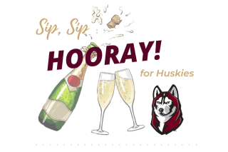 An illustration of a bottle of champagne uncorked with two flutes and maroon lettering that says "Sip Sip Hooray! for Huskies in the foreground with the Husky head logo,