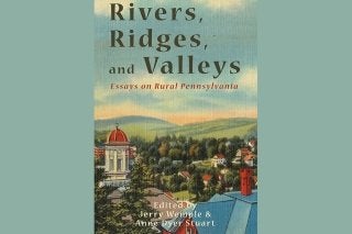 In Rivers, Ridges, and Valleys: Essays on Rural Pennsylvania Cover